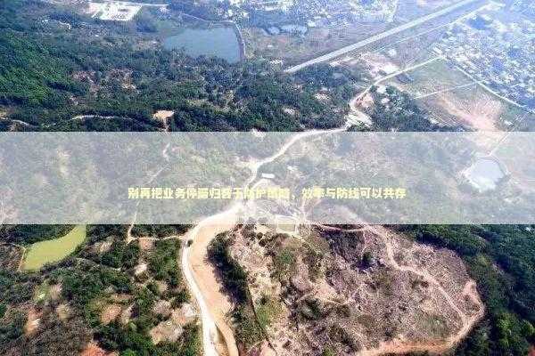 别再把业务停滞归咎于防护策略，效率与防线可以共存